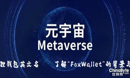 小狐狸钱包英文名——了解“FoxWallet”的背景与功能