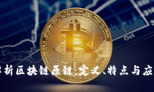 深度解析区块链原链：定义、特点与应用前景