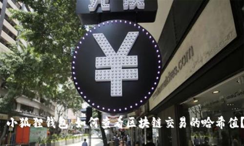  小狐狸钱包：如何查看区块链交易的哈希值？