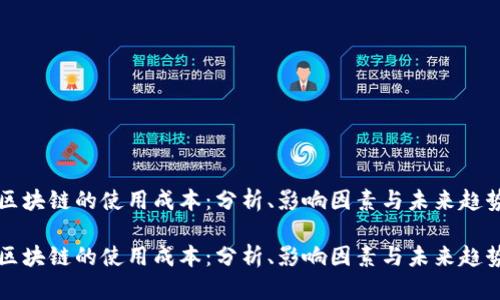区块链的使用成本:分析、影响因素与未来趋势
区块链的使用成本:分析、影响因素与未来趋势