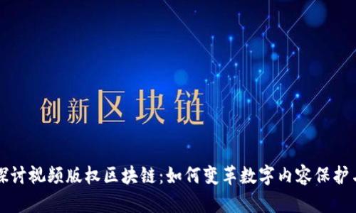 深入探讨视频版权区块链:如何变革数字内容保护与分发