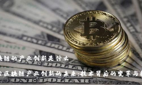 区块链的产业创新是什么

探索区块链产业创新的未来：技术背后的变革与机遇