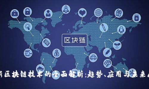 最新区块链技术的全面解析:趋势、应用与未来展望