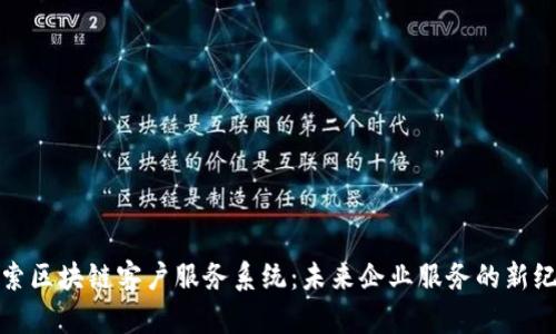 探索区块链客户服务系统:未来企业服务的新纪元