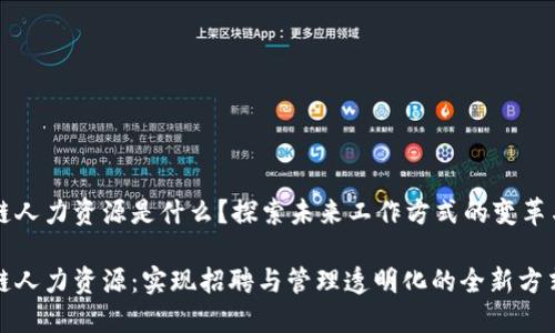 区块链人力资源是什么?探索未来工作方式的变革与创新
区块链人力资源:实现招聘与管理透明化的全新方式