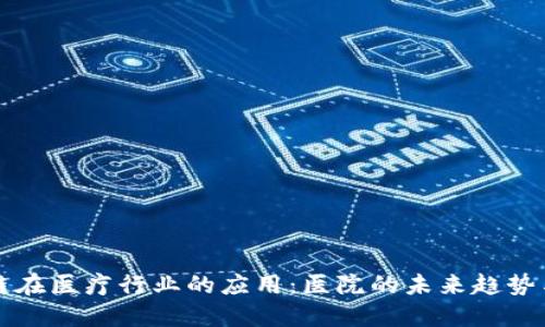 区块链在医疗行业的应用:医院的未来趋势与挑战
