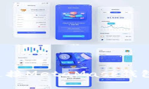 如何在手机浏览器中连接MetaMask钱包：全面指南与实用技巧
