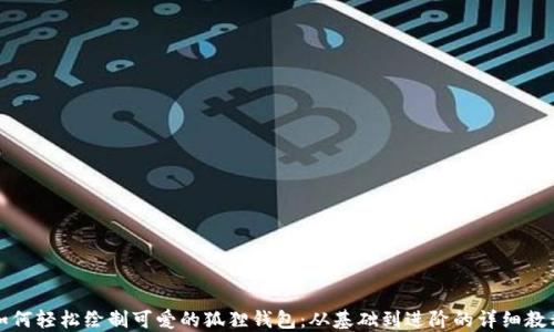 
如何轻松绘制可爱的狐狸钱包：从基础到进阶的详细教程