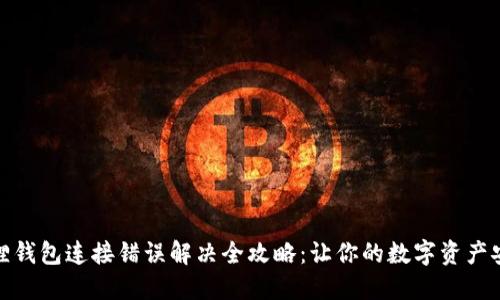 : 小狐狸钱包连接错误解决全攻略:让你的数字资产安全无忧
