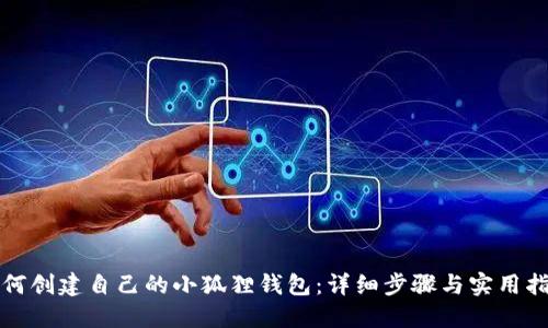 如何创建自己的小狐狸钱包:详细步骤与实用指南