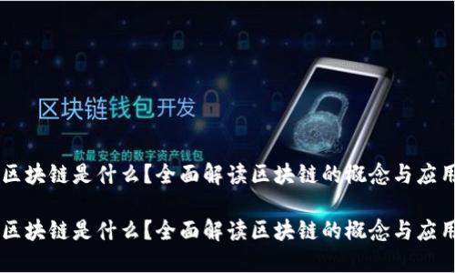 区块链是什么？全面解读区块链的概念与应用

区块链是什么？全面解读区块链的概念与应用
