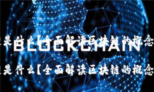 区块链是什么？全面解读区块链的概念与应用

区块链是什么？全面解读区块链的概念与应用