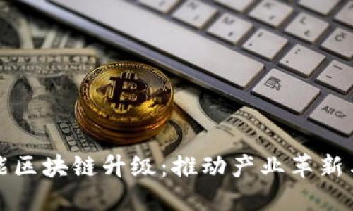 探索工业智能区块链升级:推动产业革新与数字化转型