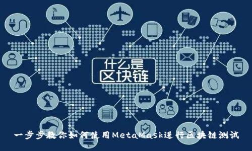一步步教你如何使用MetaMask进行区块链测试