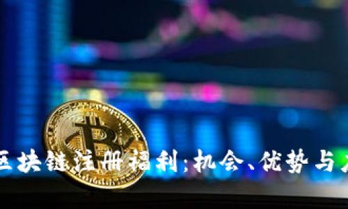 : 深入了解CP区块链注册福利：机会、优势与应用场景全解析