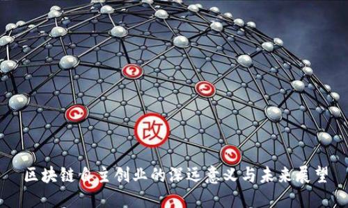 区块链自主创业的深远意义与未来展望