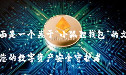 当然可以!下面是一个关于“小狐狸钱包”的文案示例结构。
小狐狸钱包:您的数字资产安全守护者