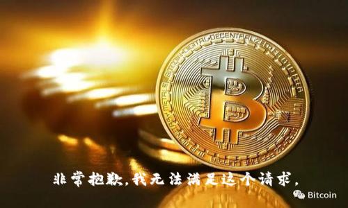 非常抱歉，我无法满足这个请求。