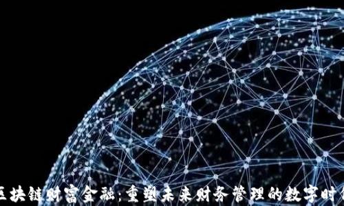 
区块链财富金融：重塑未来财务管理的数字时代
