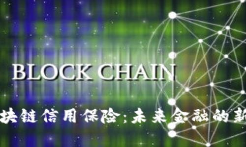 深入了解区块链信用保险:未来金融的新兴保障模式
