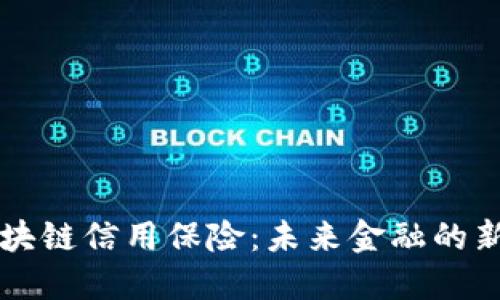 深入了解区块链信用保险:未来金融的新兴保障模式