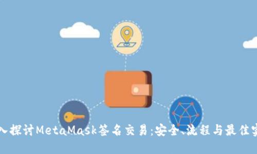 深入探讨MetaMask签名交易:安全、流程与最佳实践