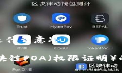区块链POA是什么意思
深入解析区块链POA(权限证明)的意义与应用