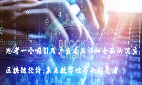 思考一个吸引用户查看且详细全面的优秀
区块链经济:未来数字世界的颠覆者