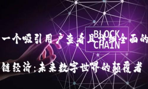 思考一个吸引用户查看且详细全面的优秀
区块链经济:未来数字世界的颠覆者