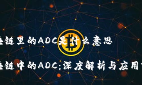 区块链里的ADC是什么意思
区块链中的ADC:深度解析与应用前景