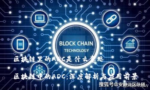 区块链里的ADC是什么意思
区块链中的ADC:深度解析与应用前景