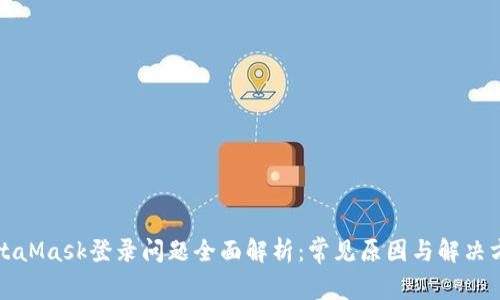 MetaMask登录问题全面解析:常见原因与解决方案