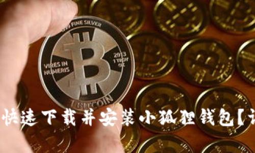 全面解析：如何快速下载并安装小狐狸钱包？详细步骤与解答