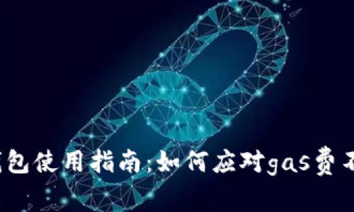 小狐狸钱包使用指南:如何应对gas费不足问题?