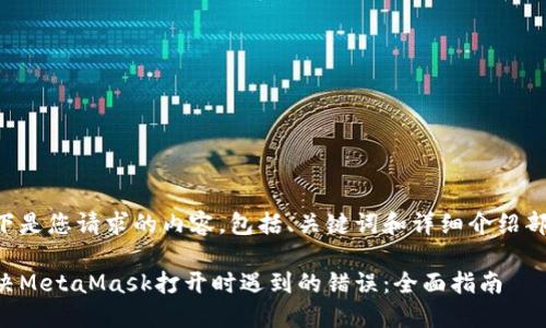 以下是您请求的内容，包括、关键词和详细介绍部分。

解决MetaMask打开时遇到的错误：全面指南