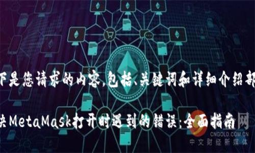 以下是您请求的内容，包括、关键词和详细介绍部分。

解决MetaMask打开时遇到的错误：全面指南