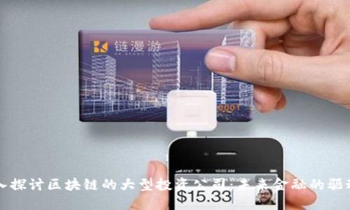 深入探讨区块链的大型投资公司:未来金融的驱动者