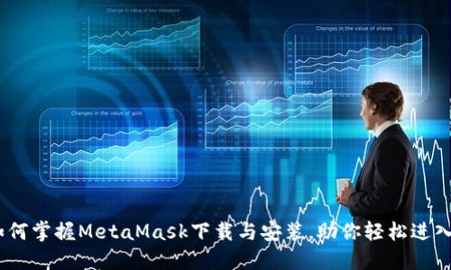 全面指南：如何掌握MetaMask下载与安装，助你轻松进入区块链世界