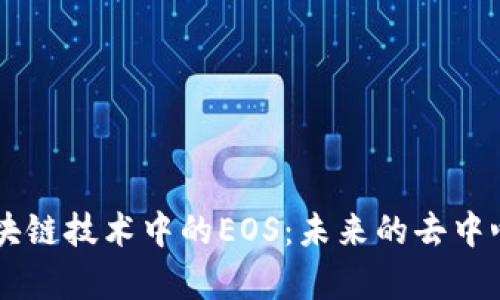 深入解析区块链技术中的EOS:未来的去中心化应用平台