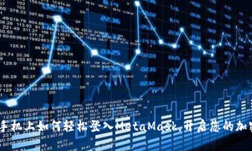 全面指南:手机上如何轻松登入MetaMask,开启您的加密资产之旅
