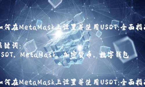 
如何在MetaMask上设置并使用USDT：全面指南

关键词：
USDT, MetaMask, 加密货币, 数字钱包


如何在MetaMask上设置并使用USDT：全面指南