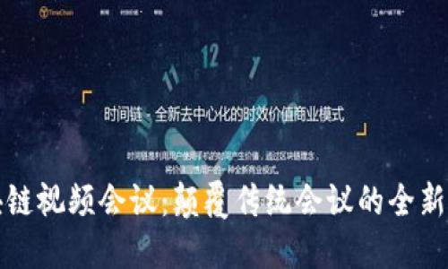 区块链视频会议:颠覆传统会议的全新体验