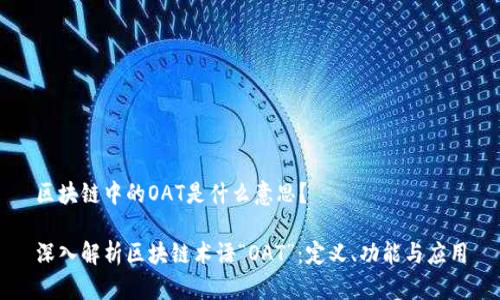 区块链中的OAT是什么意思?
深入解析区块链术语“OAT”:定义、功能与应用