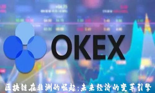 
区块链在非洲的崛起：未来经济的变革引擎