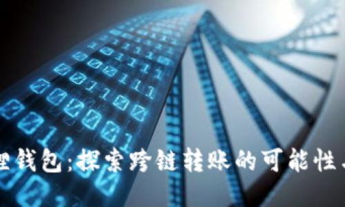 小狐狸钱包:探索跨链转账的可能性与未来