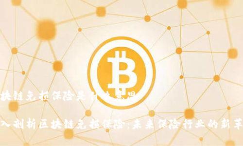 区块链免损保险是什么意思
深入剖析区块链免损保险:未来保险行业的新革命