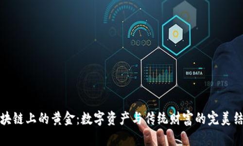 区块链上的黄金：数字资产与传统财富的完美结合