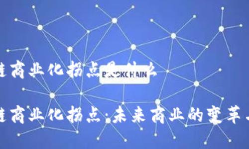 区块链商业化拐点是什么
区块链商业化拐点:未来商业的变革与机遇
