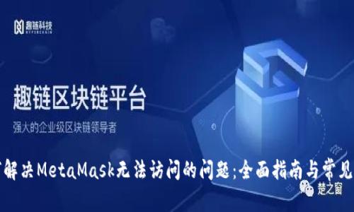 如何解决MetaMask无法访问的问题:全面指南与常见问答