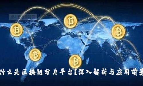 什么是区块链分片平台？深入解析与应用前景